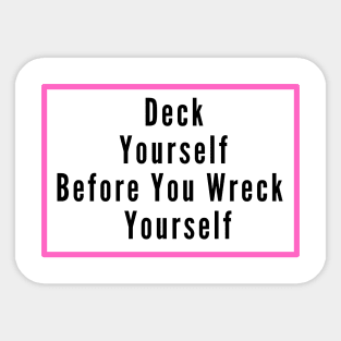 Deck Yourself Before You Wreck Yourself Sticker